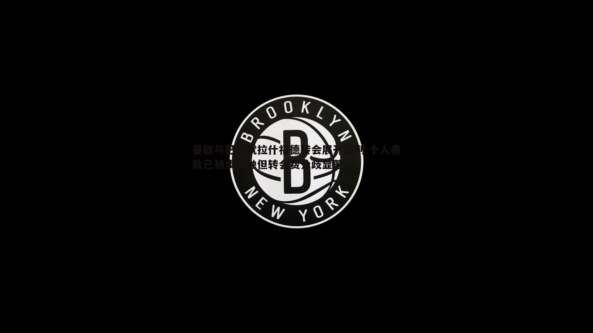 曼联与巴萨就拉什福德转会展开谈判 个人条款已初步接触但转会费分歧显著