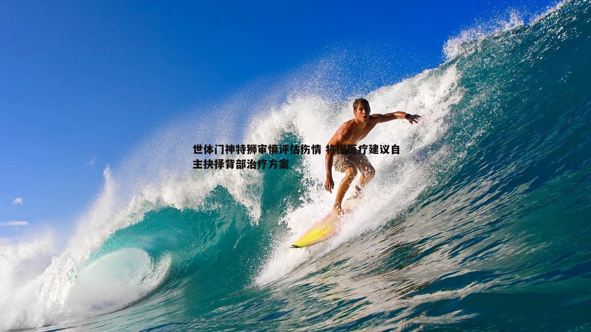 世体门神特狮审慎评估伤情 将据医疗建议自主抉择背部治疗方案